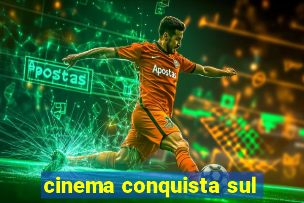 cinema conquista sul